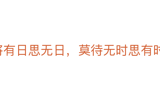 常将有日思无日,莫待无时思有时