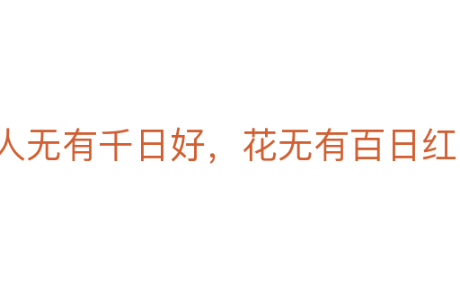 人无有千日好,花无有百日红