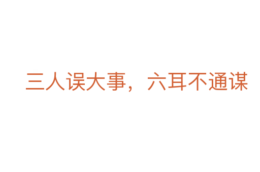 三人误大事，六耳不通谋